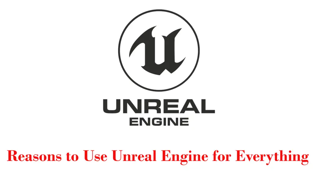 Reasons to Use Unreal Engine for Everything