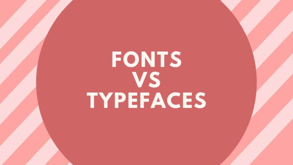 What is the Difference between Fonts and Typefaces