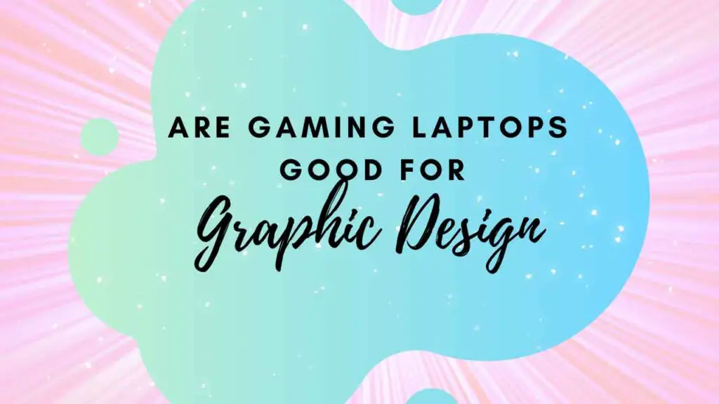 Are Gaming Laptops good for Graphic Design