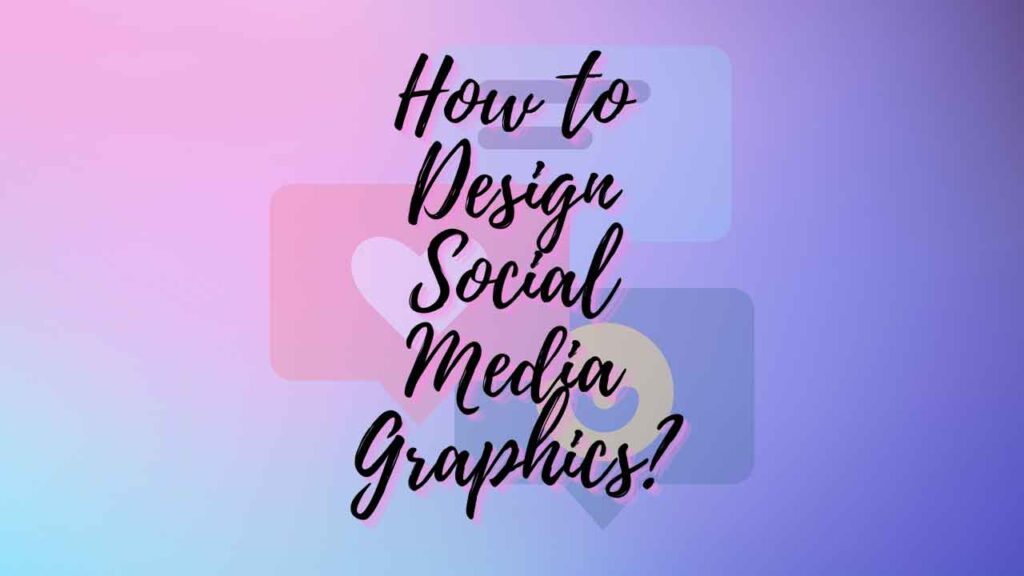 How to Design Social Media Graphics?