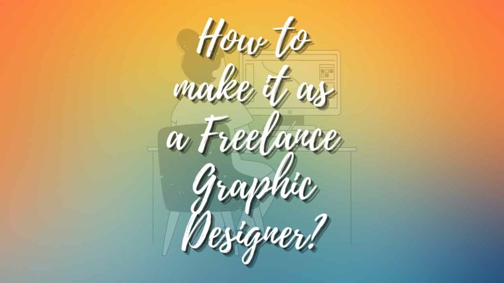 How to make it as a Freelance Graphic Designer?