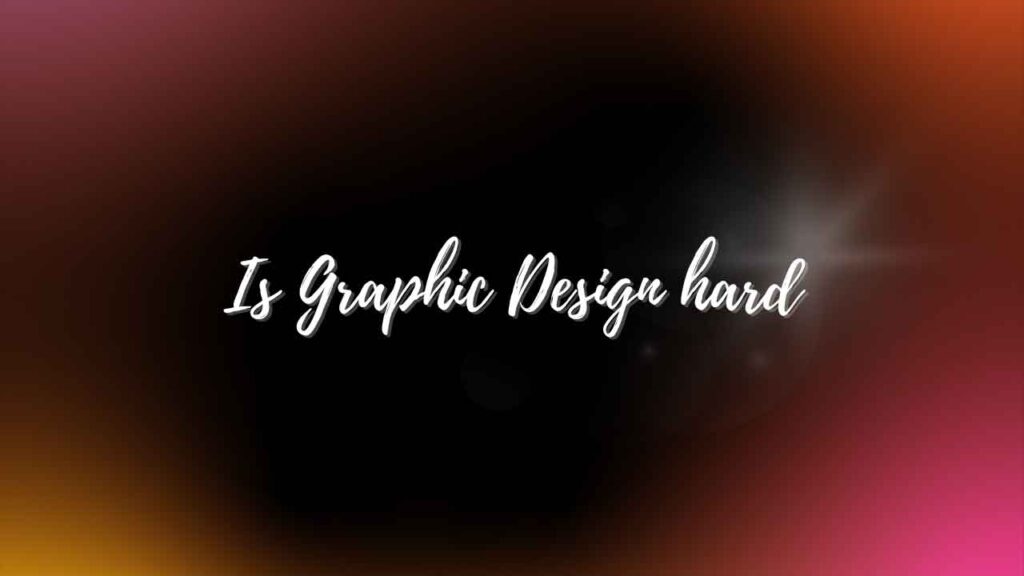Is Graphic Design hard