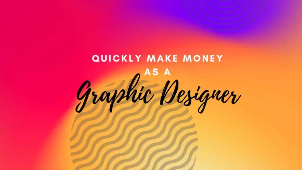 Quickly Make Money as a Graphic Designer