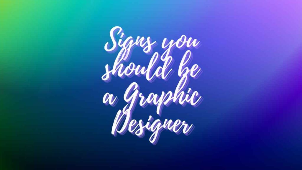 Signs-you-should-be-a-Graphic-Designer