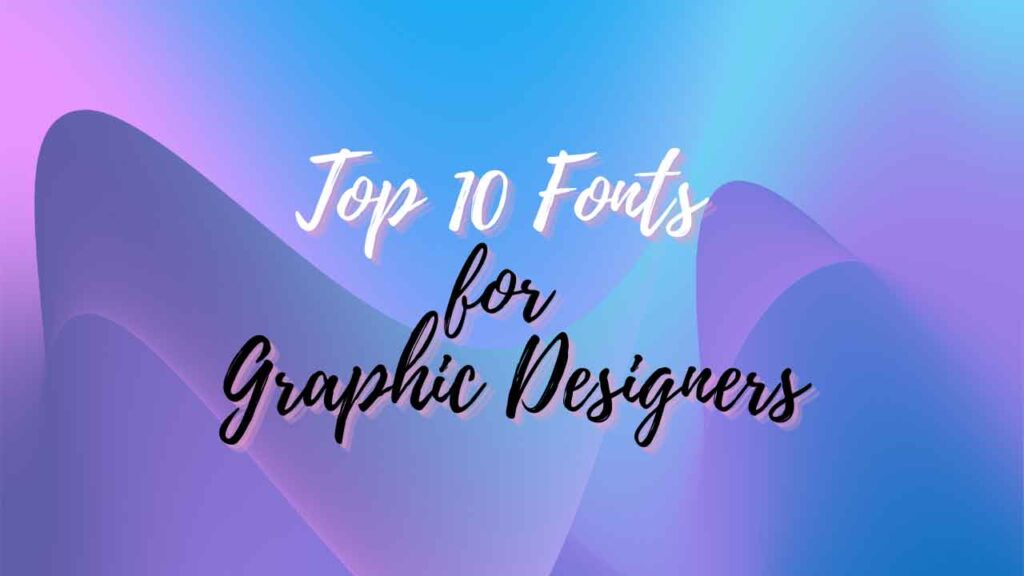 Top 10 fonts for graphic designers