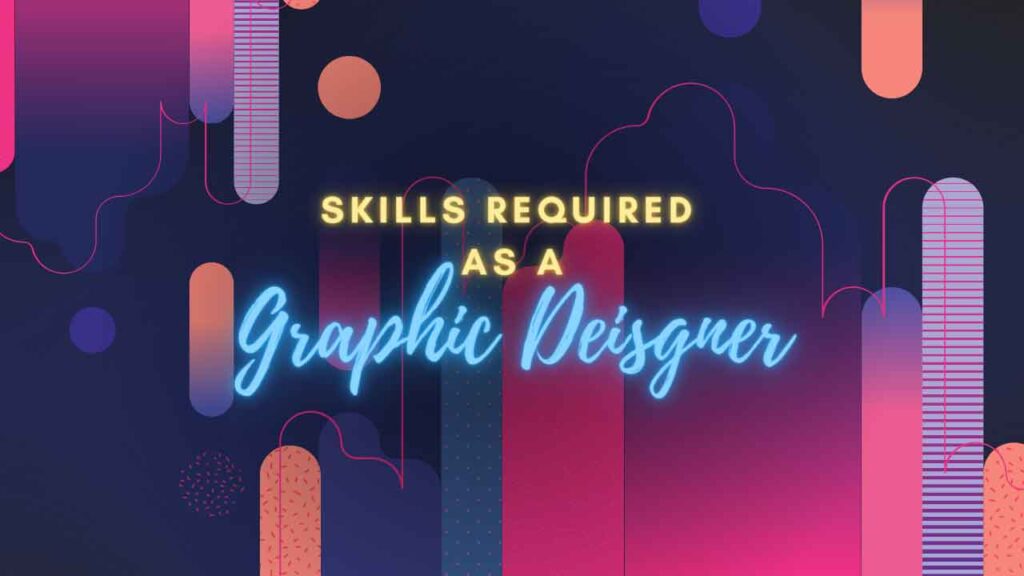 What skills do you need as a Graphic Designer