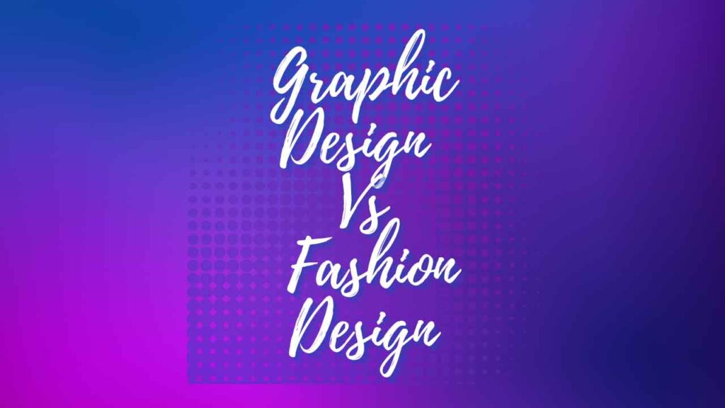 Graphic Design Vs Fashion Design