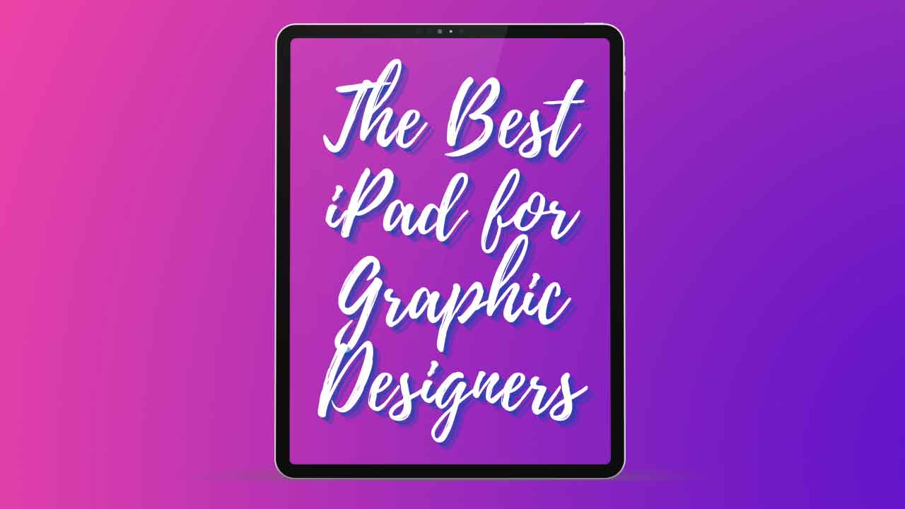 The Best IPad For Graphic Designers Level Up Studios