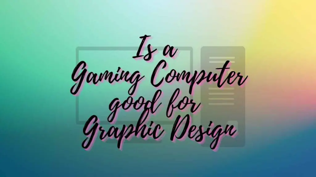 Is a Gaming Computer good for Graphic Design?