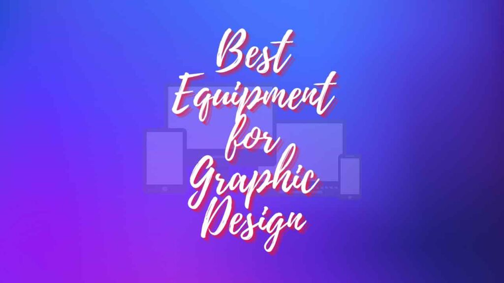 Best Equipment for Graphic Design