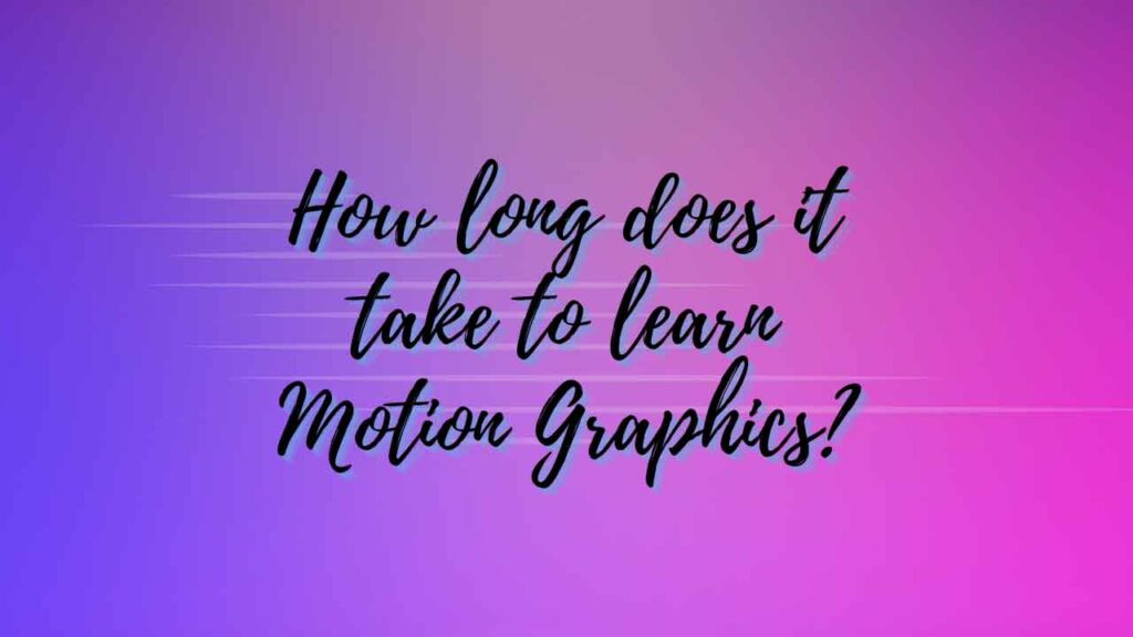 How long does it take to learn Motion Graphics?