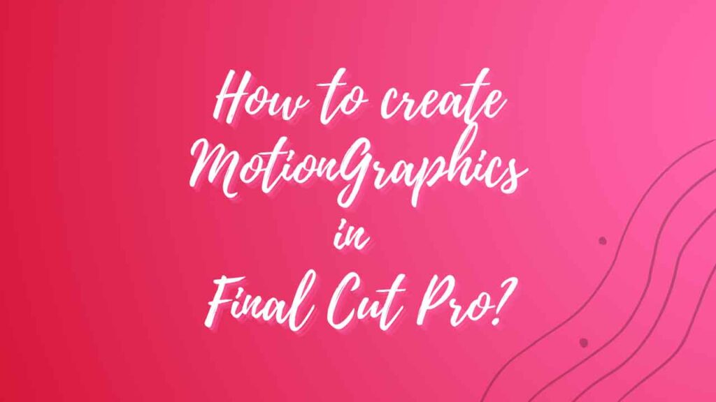 How to create Motion Graphics in Final Cut Pro?