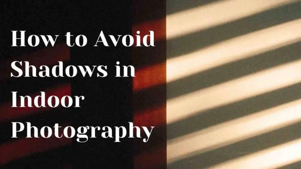 How to Avoid Shadows in Indoor Photography