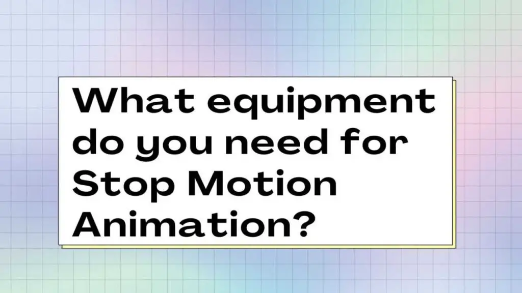 What equipment do you need for Stop Motion Animation
