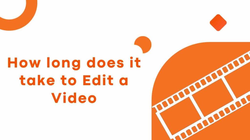 How long does it take to Edit a Video