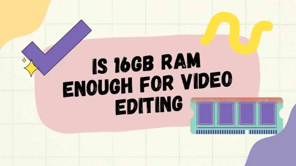 Is 16gb Ram Enough for Video Editing