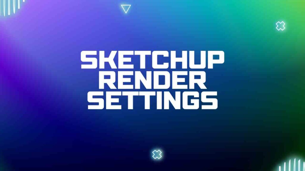 SketchUp Render Settings