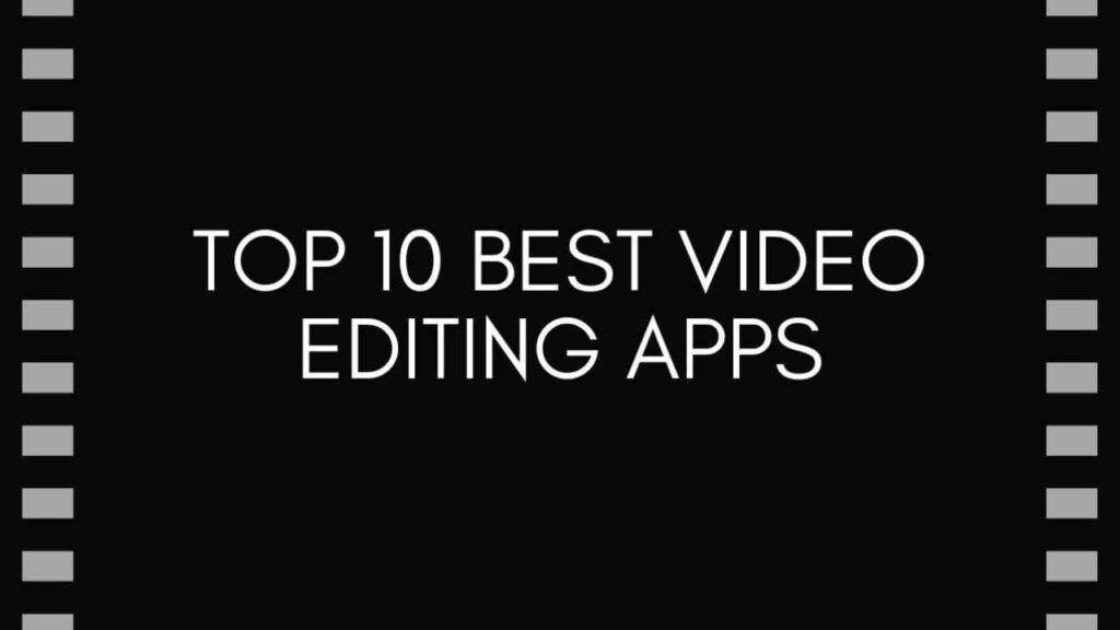 Top 10 Best Video Editing Apps